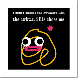 "I didn't choose the awkward life, the awkward life chose me" Posters and Art